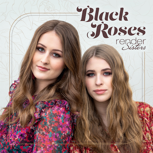 Render Sisters Growth Evident On Spirited New “Black Roses” Single; Readies Forthcoming Release of Pam Tillis Directed Video