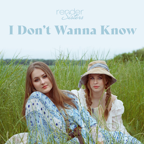 Pop Country Duo Render Sisters Emanates Their Natural Sisterly Kinship On New Single “I Don’t Wanna Know”