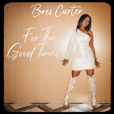 Country Songstress Brei Carter To Release New Music With Sophisticated Rendition Of “For The Good Times” And Next Original, “Straight Up Country Crazy”